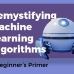 Demystifying Machine Learning Algorithms: A Beginner’s Primer 